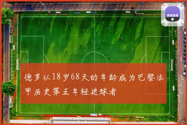 德罗以18岁68天的年龄成为巴黎法甲历史第五年轻进球者